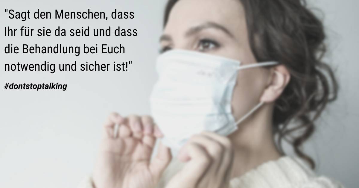Frau mit Mundschutz und Text: "Sagt den Menschen, dass Ihr für sie da seid und dass die Behandlung bei Euch notwendig und sicher ist!"
