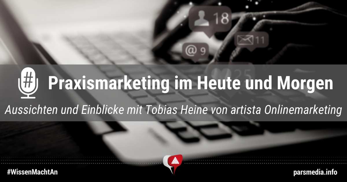 Praxismarketing im Heute und Morgen: Aussichten und Einblicke mit Tobias Heine von artista Onlinemarketing